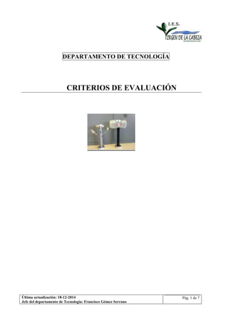 Última actualización: 18-12-2014
Jefe del departamento de Tecnología: Francisco Gómez Serrano
Pág. 1 de 7
DEPARTAME TO DE TEC OLOGÍA
CRITERIOS DE EVALUACIÓ
 