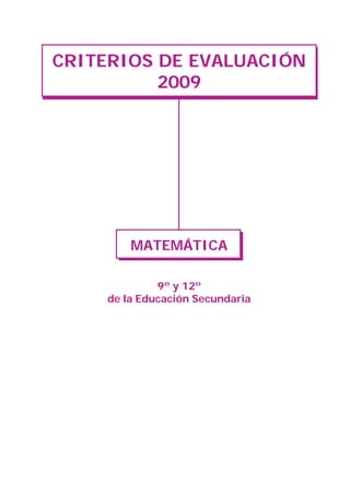 CRITERIOS DE EVALUACIÓN
          2009




         MATEMÁTICA

              9º y 12º
     de la Educación Secundaria




                                  1
 