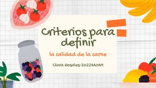 Criterios para
definir
la calidad de la carne
Clara Rosales-202244049
 