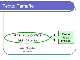 Arial - 32 puntos
Arial - 24 puntos
Arial - 18 puntos
Arial - 12 puntos
Texto: Tamaño
Para el
texto
principal
 