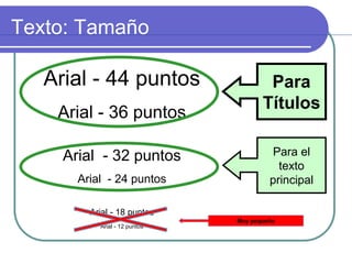 Arial - 44 puntos
Arial - 36 puntos
Arial - 32 puntos
Arial - 24 puntos
Arial - 18 puntos
Arial - 12 puntos
Texto: Tamaño
Para
Títulos
Para el
texto
principal
Muy pequeño
 