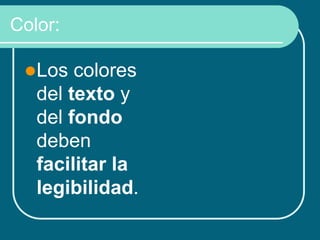 Color:
Los colores
del texto y
del fondo
deben
facilitar la
legibilidad.
 