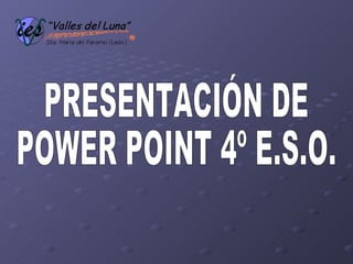 PRESENTACIÓN DE  POWER POINT 4º E.S.O. 
