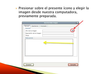  Presionar sobre el presente ícono y elegir la
imagen desde nuestra computadora,
previamente preparada.
 