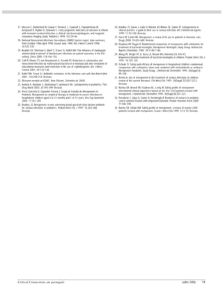 Critical Connections em português Julho 2006 19
17. Mercuri E, Rutherford M, Cowan F, Pennock J, Counsell S, Papadimitriou M,
Azzopardi D, Bydder G, Dubowitz L. Early prognostic indicators of outcome in infants
with neonatal cerebral infarction: a clinical, electroencephalogram, and magnetic
resonance imaging study. Pediatrics 1999; 103:39-46.
18. National Nosocomial Infections Surveillance (NNIS) System report, data summary
from October 1986-April 1998, issued June 1998. Am J Infect Control 1998;
26:522-533.
19. Ibrahim EH, Sherman G, Ward S, Fraser VJ, Kollef MH. The influence of inadequate
antimicrobial treatment of bloodstream infections on patient outcomes in the ICU
setting. Chest 2000; 118:146-155.
20. Calil R, Marba ST, von Nowakonski A, Tresoldi AT. Reduction in colonization and
nosocomial infection by multiresistant bacteria in a neonatal unit after institution of
educational measures and restriction in the use of cephalosporins. Am J Infect
Control 2001; 29:133-138.
21. Kollef MH, Fraser VJ. Antibiotic resistance in the intensive care unit. Ann Intern Med
2001; 134:298-314. Revisão.
22. (Resumo enviado ao ICAAC, New Orleans, Setembro de 2005)
23. Ayalew K, Nambiar S, Yasinskaya Y, Jantausch BA. Carbapenems in pediatrics. Ther
Drug Monit 2003; 25:593-599. Revisão
24. Perez-Gorricho B, Zapardiel Ferrero J; Grupo de Estudio de Meropenem en
Pediatria. Meropenem as empirical therapy in moderate to severe infections in
hospitalized children aged 3 to 12 months and 1 to 14 years. Rev Esp Quimioter
2004; 17:341-349.
25. Bradley JS. Meropenem: a new, extremely broad spectrum beta-lactam antibiotic
for serious infections in pediatrics. Pediatr Infect Dis J 1997; 16:263-268.
Revisão.
26. Bradley JS, Garau J, Lode H, Rolston KV, Wilson SE, Quinn JP. Carbapenems in
clinical practice: a guide to their use in serious infection. Int J Antimicrob Agents
1999; 11:93-100. Revisão.
27. Hurst M, Lamb HM. Meropenem: a review of its use in patients in intensive care.
Drugs 2000; 59:653-680. Revisão
28. Klugman KP, Dagan R. Randomized comparison of meropenem with cefotaxime for
treatment of bacterial meningitis. Meropenem Meningitis Study Group. Antimicrob
Agents Chemother. 1995; 39:1140-1146.
29. Wong VK, Wright HT Jr, Ross LA, Mason WH, Inderlied CB, Kim KS.
Imipenem/cilastatin treatment of bacterial meningitis in children. Pediatr Infect Dis J
1991; 10:122-125.
30. Schuler D. Safety and efficacy of meropenem in hospitalised children: randomised
comparison with cefotaxime, alone and combined with metronidazole or amikacin.
Meropenem Paediatric Study Group. J Antimicrob Chemother 1995; 36(Suppl A):
99-108.
31. Arrieta A. Use of meropenem in the treatment of serious infections in children:
review of the current literature. Clin Infect Dis 1997; 24(Suppl 2):S207-S212.
Revisão.
32. Norrby SR, Newell PA, Faulkner KL, Lesky W. Safety profile of meropenem:
international clinical experience based on the first 3125 patients treated with
meropenem. J Antimicrob Chemother 1995; 36(Suppl A):207-223.
33. Karadeniz C, Oguz A, Canter B, Serdaroglu A. Incidence of seizures in pediatric
cancer patients treated with imipenem/cilastatin. Pediatr Hematol Oncol 2000;
17:585-590.
34. Norrby SR, Gildon KM. Safety profile of meropenem: a review of nearly 5,000
patients treated with meropenem. Scand J Infect Dis 1999; 31:3-10. Revisão.
 