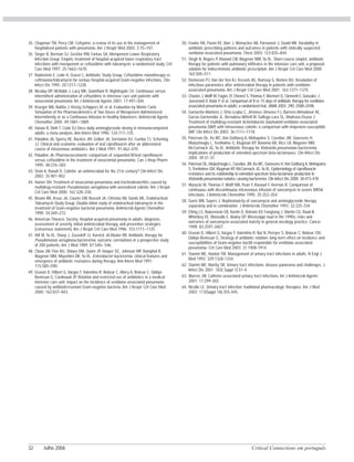 Critical Connections em português32 Julho 2006
35. Chapman TM, Perry CM. Cefepime: a review of its use in the management of
hospitalized patients with pneumonia. Am J Respir Med 2003; 2:75–107.
35. Sieger B, Berman SJ, Geckler RW, Farkas SA, Meropenem Lower Respiratory
Infection Group. Empiric treatment of hospital-acquired lower respiratory tract
infections with meropenem or ceftazidime with tobramycin: a randomized study. Crit
Care Med 1997; 25:1663–1670.
37. Rubinstein E, Lode H, Grassi C, Antibiotic Study Group. Ceftazidime monotherapy vs.
ceftriaxone/tobramycin for serious hospital-acquired Gram-negative infections. Clin
Infect Dis 1995; 20:1217–1228.
38. Nicolau DP, McNabb J, Lacy MK, Quintiliani R, Nightingale CH. Continuous versus
intermittent administration of ceftazidime in intensive care unit patients with
nosocomial pneumonia. Int J Antimicrob Agents 2001; 17:497–504.
39. Krueger WA, Bulitta J, Kinzig-Schippers M, et al. Evaluation by Monte Carlo
Simulation of the Pharmacokinetics of Two Doses of Meropenem Administered
Intermittently or as a Continuous Infusion in Healthy Volunteers. Antimicrob Agents
Chemother 2005; 49:1881–1889.
40. Hatala R, Dinh T, Cook DJ.Once-daily aminoglycoside dosing in immunocompetent
adults: a meta-analysis. Ann Intern Med 1996; 124:717–725.
41. Paladino JA, Sperry HE, Backes JM, Gelber JA, Serrianne DJ, Cumbo TJ, Schentag
JJ. Clinical and economic evaluation of oral ciprofloxacin after an abbreviated
course of intravenous antibiotics. Am J Med 1991; 91:462–470.
42. Paladino JA. Pharmacoeconomic comparison of sequential IV/oral ciprofloxacin
versus ceftazidime in the treatment of nosocomial pneumonia. Can J Hosp Pharm
1995; 48:276–283.
43. Stein A, Raoult D. Colistin: an antimicrobial for the 21st century? Clin Infect Dis
2002; 35:901-902.
44. Hamer DH. Treatment of nosocomial pneumonia and tracheobronchitis caused by
multidrug-resistant Pseudomonas aeruginosa with aerosolized colistin. Am J Respir
Crit Care Med 2000; 162:328–330.
45. Brown RB, Kruse JA, Counts GW, Russell JA, Christou NV, Sands ML, Endotracheal
Tobramycin Study Group. Double-blind study of endotracheal tobramycin in the
treatment of Gram-negative bacterial pneumonia. Antimicrob Agents Chemother
1990; 34:269–272.
46. American Thoracic Society. Hospital-acquired pneumonia in adults: diagnosis,
assessment of severity, initial antimicrobial therapy, and preventive strategies
[consensus statement]. Am J Respir Crit Care Med 1996; 153:1711–1725.
47. Hilf M, Yu VL, Sharp J, Zuravleff JJ, Korvick JA,Muder RR. Antibiotic therapy for
Pseudomonas aeruginosa bacteremia: outcome correlations in a prospective study
of 200 patients. Am J Med 1989; 87:540– 546.
48. Chow JW, Fine MJ, Shlaes DM, Quinn JP, Hooper DC, Johnson MP, Ramphal R,
Wagener MM, Miyashiro DK, Yu VL. Enterobacter bacteremia: clinical features and
emergence of antibiotic resistance during therapy. Ann Intern Med 1991;
115:585–590.
49. Gruson D, Hilbert G, Vargas F, Valentino R, Bebear C, Allery A, Bebear C, Gbikpi-
Benissan G, Cardinaud JP. Rotation and restricted use of antibiotics in a medical
intensive care unit: impact on the incidence of ventilator-associated pneumonia
caused by antibioticresistant Gram-negative bacteria. Am J Respir Crit Care Med
2000; 162:837–843.
50. Fowler RA, Flavin KE, Barr J, Weinacker AB, Parsonnet J, Gould MK. Variability in
antibiotic prescribing patterns and outcomes in patients with clinically suspected
ventilator-associated pneumonia. Chest 2003; 123:835–844.
51. Singh N, Rogers P, Atwood CW, Wagener MM, Yu VL. Short-course empiric antibiotic
therapy for patients with pulmonary infiltrates in the intensive care unit: a proposed
solution for indiscriminate antibiotic prescription. Am J Respir Crit Care Med 2000;
162:505–511.
52. Dennesen PJ, Van der Ven AJ, Kessels AG, Ramsay G, Bonten MJ. Resolution of
infectious parameters after antimicrobial therapy in patients with ventilator-
associated pneumonia. Am J Respir Crit Care Med 2001; 163:1371–1375.
53. Chastre J,Wolff M, Fagon JY, Chevret S,Thomas F,Wermert D, Clementi E, Gonzalez J,
Jusserand D,Asfar P, et al. Comparison of 8 vs 15 days of antibiotic therapy for ventilator-
associated pneumonia in adults: a randomized trial. JAMA 2003; 290: 2588–2598.
54. Garnacho-Montero J, Ortiz-Leyba C, Jimenez-Jimenez FJ, Barrero-Almodovar AE,
Garcia-Garmendia JL, Bernabeu-WittelI M, Gallego-Lara SL, Madrazo-Osuna J.
Treatment of multidrug-resistant Acinetobacter baumannii ventilator-associated
pneumonia (VAP) with intravenous colistin: a comparison with imipenem-susceptible
VAP. Clin Infect Dis 2003; 36:1111–1118.
55. Paterson DL, Ko WC, Von Gottberg A, Mohapatra S, Casellas JM, Goossens H,
Mulazimoglu L, Trenholme G, Klugman KP, Bonomo RA, Rice LB, Wagener MM,
McCormack JG, Yu VL. Antibiotic therapy for Klebsiella pneumoniae bacteremia:
implications of production of extended-spectrum beta-lactamases. Clin Infect Dis
2004; 39:31-37.
56. Paterson DL, Mulazimoglu L, Casellas JM, Ko WC, Goossens H,Von Gottberg A, Mohapatra
S,Trenholme GM, Klugman KP, McCormack JG,Yu VL. Epidemiology of ciprofloxacin
resistance and its relationship to extended-spectrum beta-lactamase production in
Klebsiella pneumoniae isolates causing bacteremia. Clin Infect Dis 2000; 30:473-478
57. Wysocki M, Thomas F, Wolff MA, Pean Y, Ravaud Y, Herman B. Comparison of
continuous with discontinuous intravenous infusion of vancomycin in severe MRSA
infections. J Antimicrob Chemother 1995; 35:352–354.
58. Goetz MB, Sayers J. Nephrotoxicity of vancomycin and aminoglycoside therapy
separately and in combination. J Antimicrob Chemother 1993; 32:325-334.
59. Elting LS, Rubenstein EB, Kurtin D, Rolston KV, Fangtang J, Martin CG, Raad II,
Whimbey EE, Manzullo E, Bodey GP. Mississippi mud in the 1990s: risks and
outcomes of vancomycin-associated toxicity in general oncology practice. Cancer
1998; 83:2597-2607.
60. Gruson D, Hilbert G, Vargas F, Valentino R, Bui N, Pereyre S, Bebear C, Bebear CM,
Gbikpi-Benissan G. Strategy of antibiotic rotation: long-term effect on incidence and
susceptibilities of Gram-negative bacilli responsible for ventilator-associated
pneumonia. Crit Care Med 2003; 31:1908-1914.
61. Stamm WE, Hooton TM. Management of urinary tract infections in adults. N Engl J
Med 1993; 329:1328-1334.
62. Stamm WE, Norrby SR. Urinary tract infections: disease panorama and challenges. J
Infect Dis 2001 ;183( Suppl 1):S1-4.
63. Warren JW. Catheter-associated urinary tract infections. Int J Antimicrob Agents
2001; 17:299-303.
64. Nicolle LE. Urinary tract infection: traditional pharmacologic therapies. Am J Med
2002; 113(Suppl 1A):35S-44S.
 