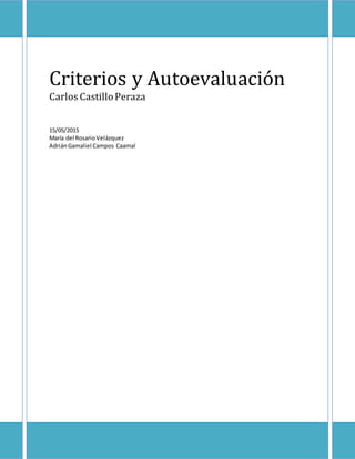 Criterios y Autoevaluación
Carlos CastilloPeraza
15/05/2015
María del RosarioVelázquez
AdriánGamaliel Campos Caamal
 