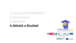 1.Cosa è CRITHINKEDU?
2.Descrizione
3.Obiettivi
4.Attività e Risultati
 