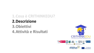 1.Cosa è CRITHINKEDU?
2.Descrizione
3.Obiettivi
4.Attività e Risultati
 