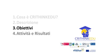 1.Cosa è CRITHINKEDU?
2.Descrizione
3.Obiettivi
4.Attività e Risultati
 