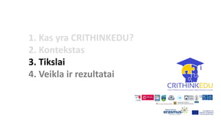 1. Kas yra CRITHINKEDU?
2. Kontekstas
3. Tikslai
4. Veikla ir rezultatai
 