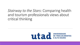 Stairway to the Stars: Comparing health
and tourism professionals views about
critical thinking
 