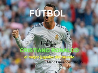 CRITIANO
RONALDO
CRISTIANO RONALDO
el mejor jugador del mundo
Mario Fernández Bahíllo
FÚTBOL
 