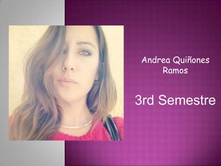 Andrea Quiñones
Ramos

3rd Semestre

 