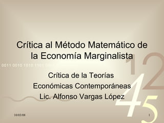 Crítica al Método Matemático de la Economía Marginalista Crítica de la Teorías  Económicas Contemporáneas Lic. Alfonso Vargas López 