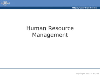 http://www.bized.co.uk




Human Resource
 Management




                 Copyright 2007 – Biz/ed
 