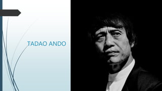TADAO ANDO
 