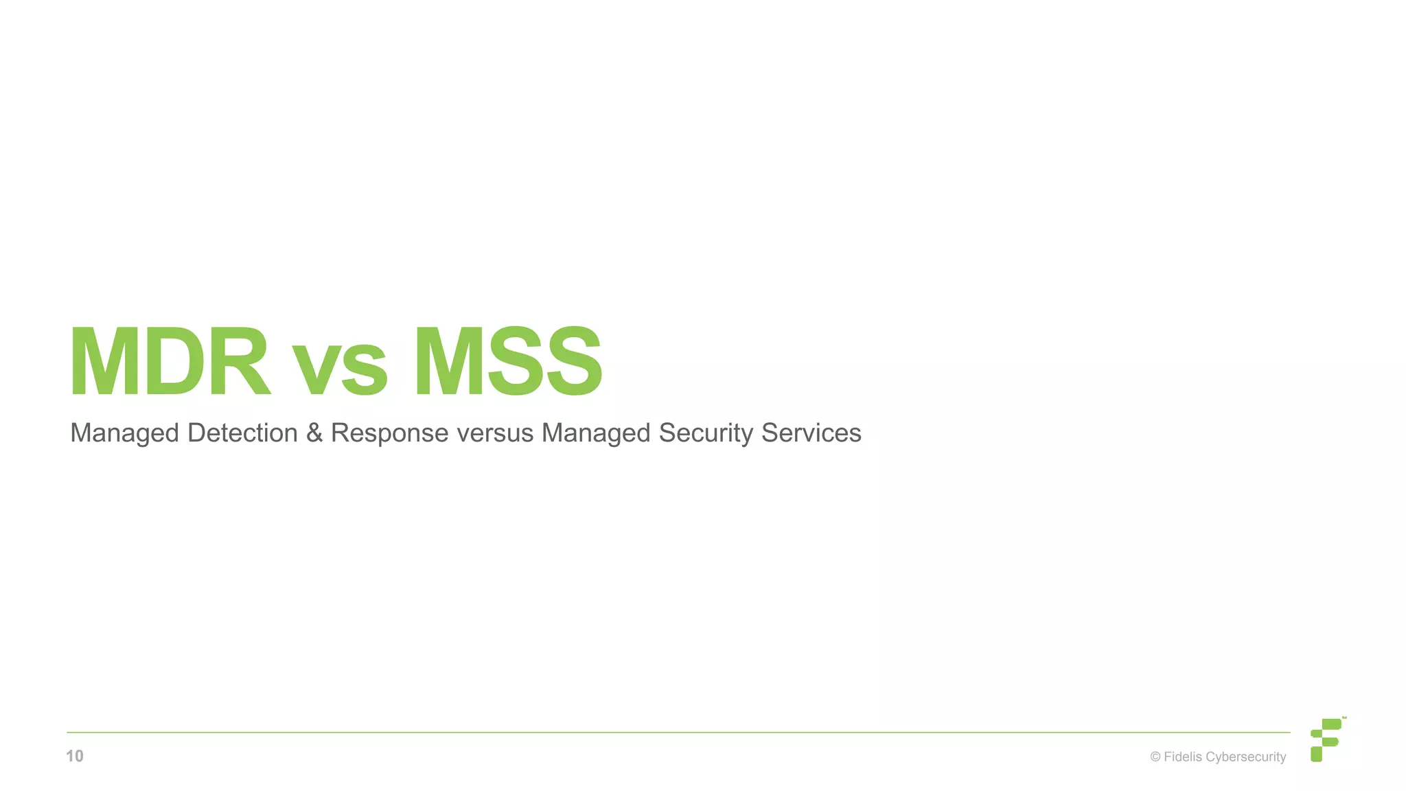 © Fidelis Cybersecurity
MDR vs MSS
Managed Detection & Response versus Managed Security Services
10
 