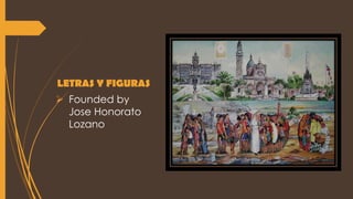 LETRAS Y FIGURAS
 Founded by
Jose Honorato
Lozano
 