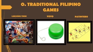O. TRADITIONAL FILIPINO
GAMES
LUKSONG TINIK YOYO PATINTERO
 