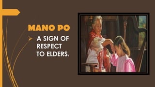 MANO PO
 A SIGN OF
RESPECT
TO ELDERS.
 