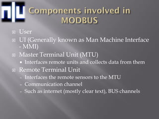 •   Describes the encapsulation of a MODBUS request or
    response when it is carried on a MODBUS TCP/IP network.

•   A ...
