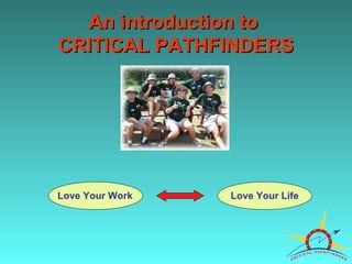 An introduction to  CRITICAL PATHFINDERS Love Your Work Love Your Life 