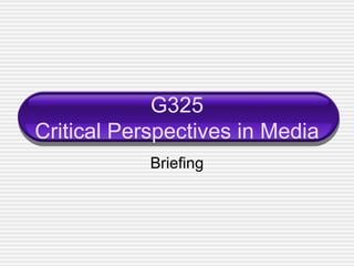 G325 Critical Perspectives in Media Briefing 