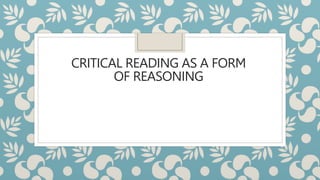 CRITICAL READING AS A FORM
OF REASONING
 