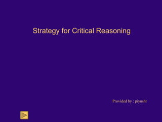 Strategy for Critical Reasoning Provided by : piyusht 