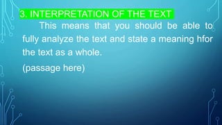 3. INTERPRETATION OF THE TEXT
This means that you should be able to
fully analyze the text and state a meaning hfor
the text as a whole.
(passage here)
 