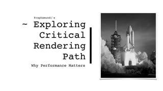 ~ Exploring
Critical
Rendering
Path
Why Performance Matters
@raphamundi's
 