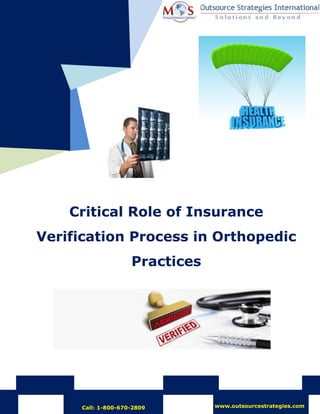 Critical Role of Insurance
Verification Process in Orthopedic
Practices
Call: 1-800-670-2809 www.outsourcestrategies.com
 