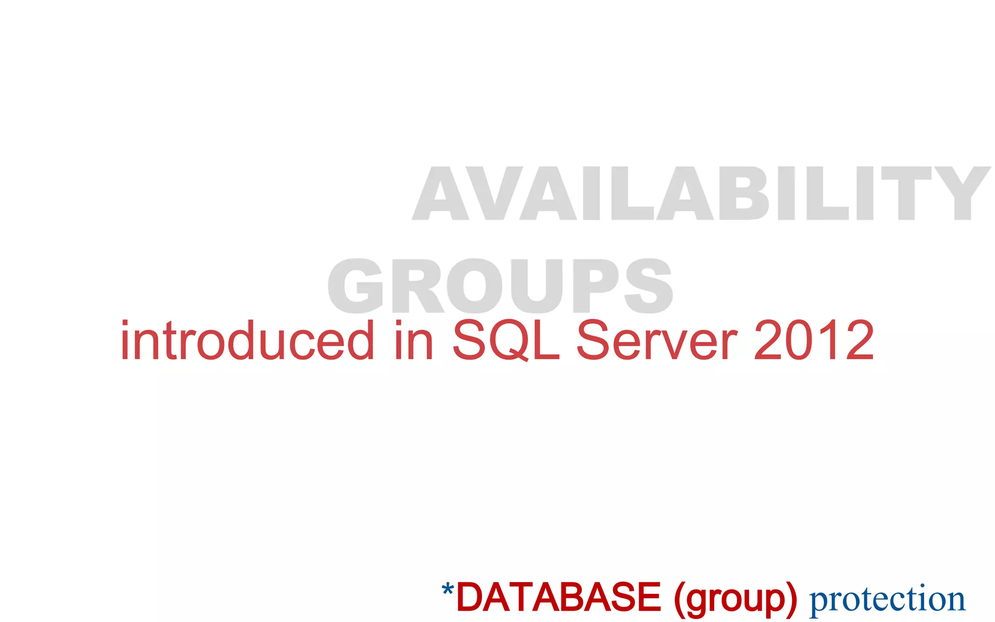 introduced in SQL Server 2012 ALWAYSON AVAILABILITY GROUPS *DATABASE (group) protection 