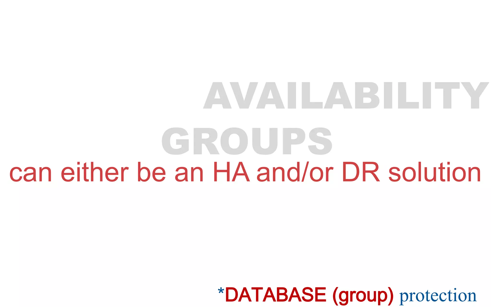 can either be an HA and/or DR solution ALWAYSON AVAILABILITY GROUPS *DATABASE (group) protection 