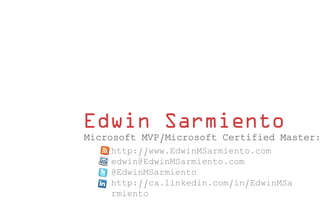 Edwin Sarmiento
http://www.EdwinMSarmiento.com
edwin@EdwinMSarmiento.com
@EdwinMSarmiento
http://ca.linkedin.com/in/EdwinMSa
rmiento
Microsoft MVP/Microsoft Certified Master:
 