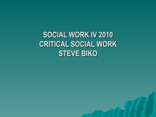 SOCIAL WORK IV 2010 CRITICAL SOCIAL WORK STEVE BIKO 