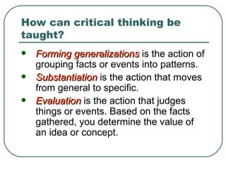 How can critical thinking be taught? ,[object Object],[object Object],[object Object]