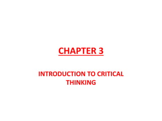 CHAPTER 3
INTRODUCTION TO CRITICAL
THINKING
 
