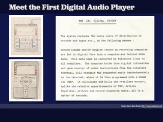 Meet the First Digital Audio Player




                               Images Source Kane Kramer http://www.kanekramer.com
 