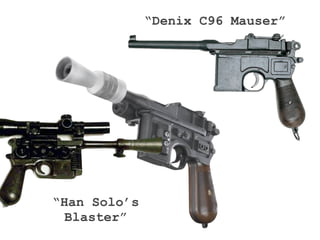“Denix C96 Mauser”




“Han Solo’s
 Blaster”
 