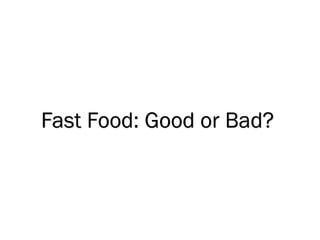 Fast Food: Good or Bad?
 