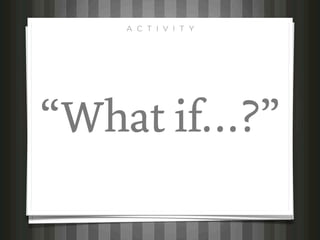 A C T I V I T Y




“What if…?”
 