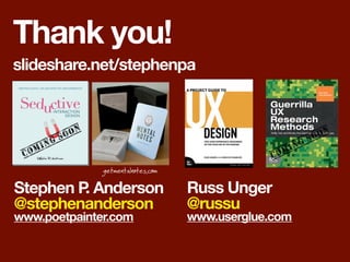 Thank you!
slideshare.net/stephenpa




              getmentalnotes.com

Stephen P Anderson
         .                         Russ Unger
@stephenanderson                   @russu
www.poetpainter.com                www.userglue.com
 