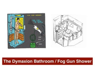 The Dymaxion Bathroom / Fog Gun Shower
 