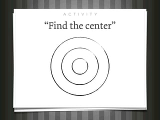 A C T I V I T Y


“Find the center”
 