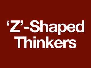 ‘Z’-Shaped
 Thinkers
 