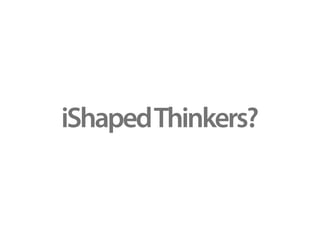 iShaped Thinkers?
 
