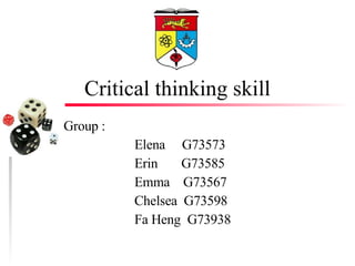 Critical thinking skill Group : Elena  G73573 Erin  G73585 Emma  G73567 Chelsea  G73598 Fa Heng  G73938 