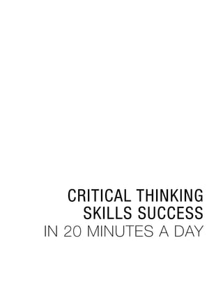 CRITICAL THINKING
    SKILLS SUCCESS
IN 20 MINUTES A DAY